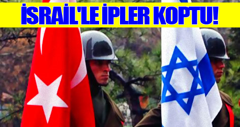 İsrail'le ipler koptu!