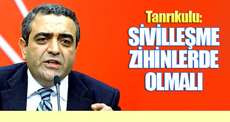 Tanrıkulu: Sivilleşme zihinlerde olmalı