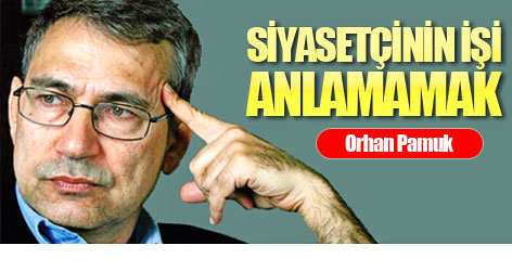 Orhan Pamuk: Siyasetçinin işi anlamamak