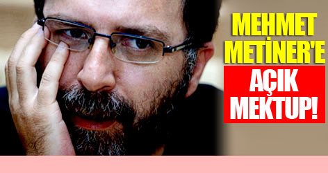 Mehmet Metiner'e açık mektup!