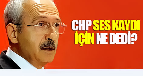CHP ses kaydı için ne dedi?