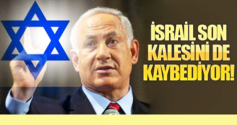 İsrail son kalesini de kaybediyor!