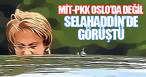 MİT-PKK Oslo’da değil Selahaddin’de görüştü
