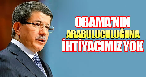 'Obama'nın arabuluculuğuna ihtiyacımız yok'