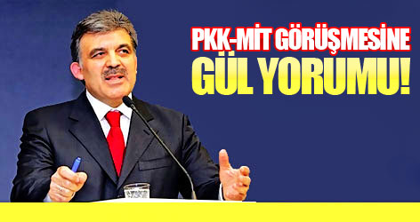 MİT-PKK görüşmesine Gül yorumu!