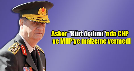 Asker "Kürt Açılımı"nda CHP ve MHP'ye malzeme vermedi