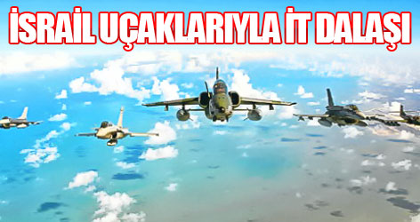 İsrail uçaklarıyla it dalaşı