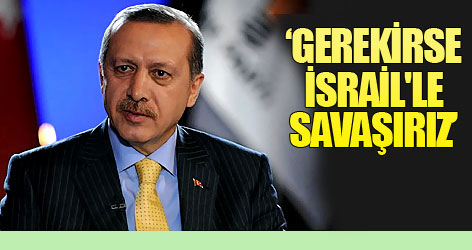 Erdoğan: Gerekirse İsrail'le savaşırız!