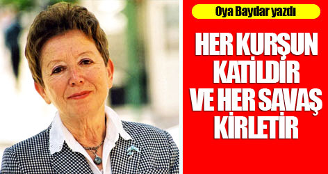 Oya Baydar: Her kurşun katildir ve her savaş kirletir