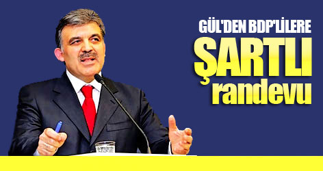 Gül'den BDP'lilere şartlı randevu!