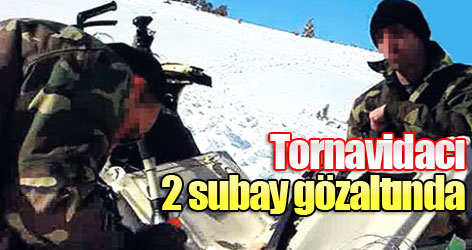 Tornavidacı 2 subay gözaltında