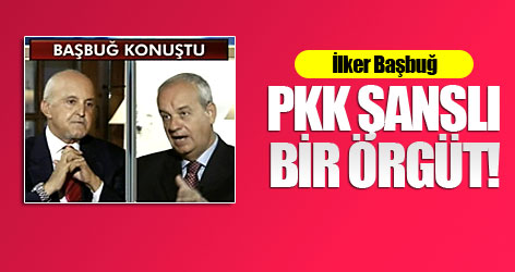 İlker Başbuğ: PKK şanslı bir örgüt!