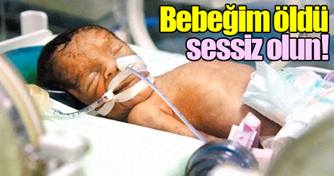 'Bebeğim öldü sessiz olun'