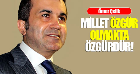Ömer Çelik: Millet özgür olmakta özgürdür!