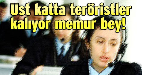 Üst katta teröristler kalıyor memur bey!