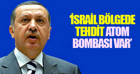 Erdoğan: İsrail bölgede tehdit, atom bombası var