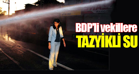 BDP'li vekillere tazyikli su