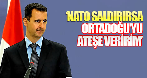 Esad: NATO saldırırsa Ortadoğu'yu ateşe veririm