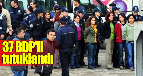 37 BDP'li tutuklandı