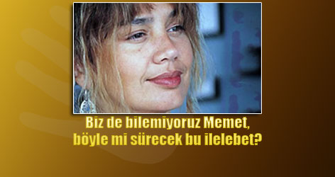Biz de bilemiyoruz Memet, böyle mi sürecek bu ilelebet?
