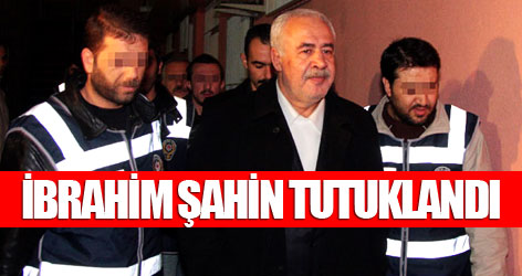 İbrahim Şahin tutuklandı