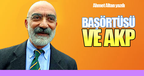 Ahmet Altan yazdı: Başörtüsü ve AKP