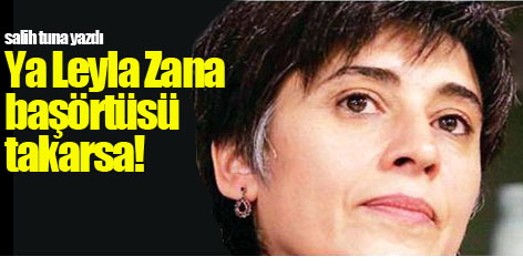 Ya Leyla Zana başörtüsü takarsa!