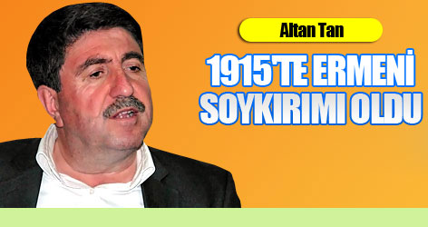 Altan Tan: 1915'te Ermeni soykırımı oldu
