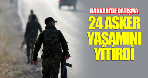 Hakkari'de çatışma: 24 asker yaşamını yitirdi