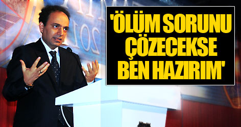 'Ölüm sorunu çözecekse ben hazırım'