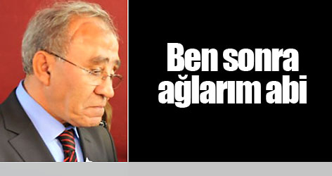 Ben sonra ağlarım abi