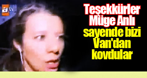 Teşekkürler Müge Anlı, sayende bizi Van'dan kovdular