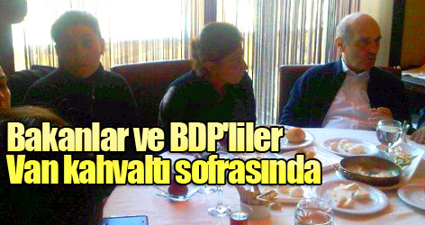 Bakanlar ve BDP'liler Van kahvaltı sofrasında!