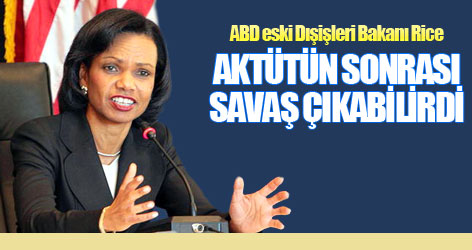 Rice: Aktütün sonrası savaş çıkabilirdi!