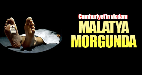 Cumhuriyet’in vicdanı Malatya morgunda