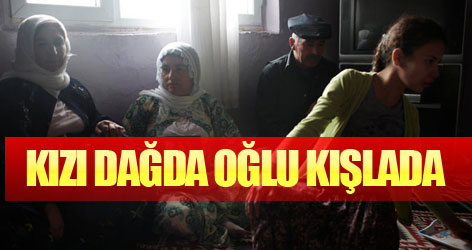 Kızı dağda oğlu kışlada!