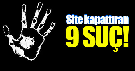 Site kapattıran 9 suç!