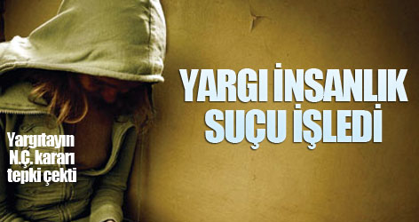 Yargı insanlık suçu işledi!