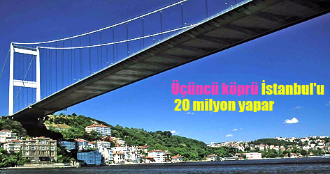 Üçüncü köprü İstanbul'u 20 milyon yapar