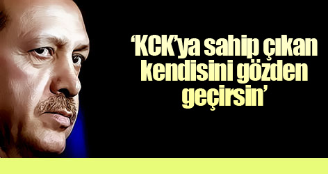 Erdoğan: KCK’ya sahip çıkan kendisini gözden geçirsin!