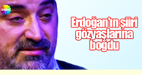 Erdoğan'ın şiiri gözyaşlarına boğdu