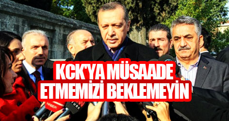 Erdoğan: KCK'ya müsaade etmemizi beklemeyin