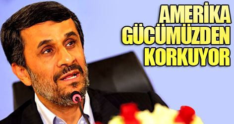 Ahmedinejad: ABD gücümüzden korkuyor
