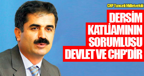 CHP'li Vekil: Dersim katliamının sorumlusu devlet ve CHP'dir