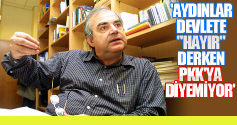 'Aydınlar devlete "hayır" derken PKK'ya diyemiyor'