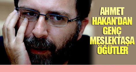 Ahmet Hakan'dan genç meslektaşa öğütler