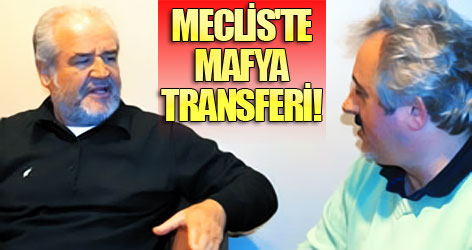 Meclis'te mafya transferi!