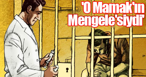 'O Mamak'ın Mengele'siydi'