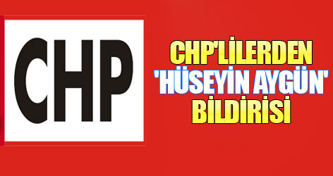 CHP'lilerden 'Hüseyin Aygün' bildirisi