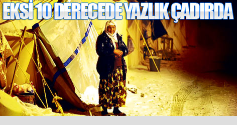 Eksi 10 derecede yazlık çadırlarda kalıyorlar